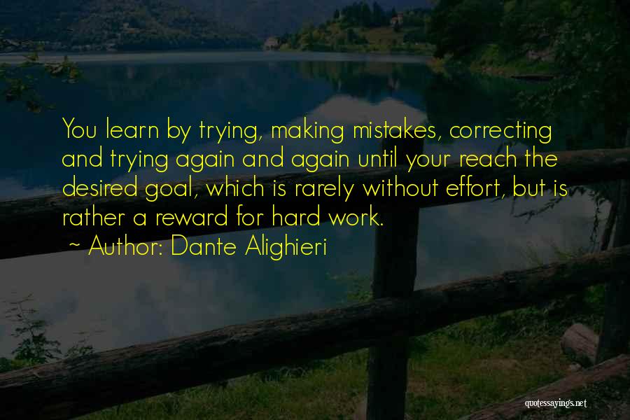 Dante Alighieri Quotes: You Learn By Trying, Making Mistakes, Correcting And Trying Again And Again Until Your Reach The Desired Goal, Which Is