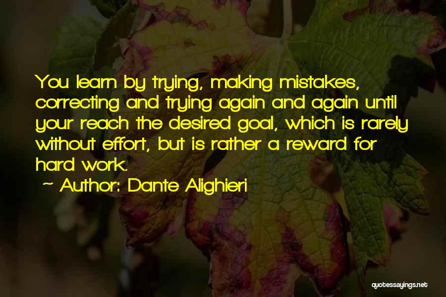 Dante Alighieri Quotes: You Learn By Trying, Making Mistakes, Correcting And Trying Again And Again Until Your Reach The Desired Goal, Which Is