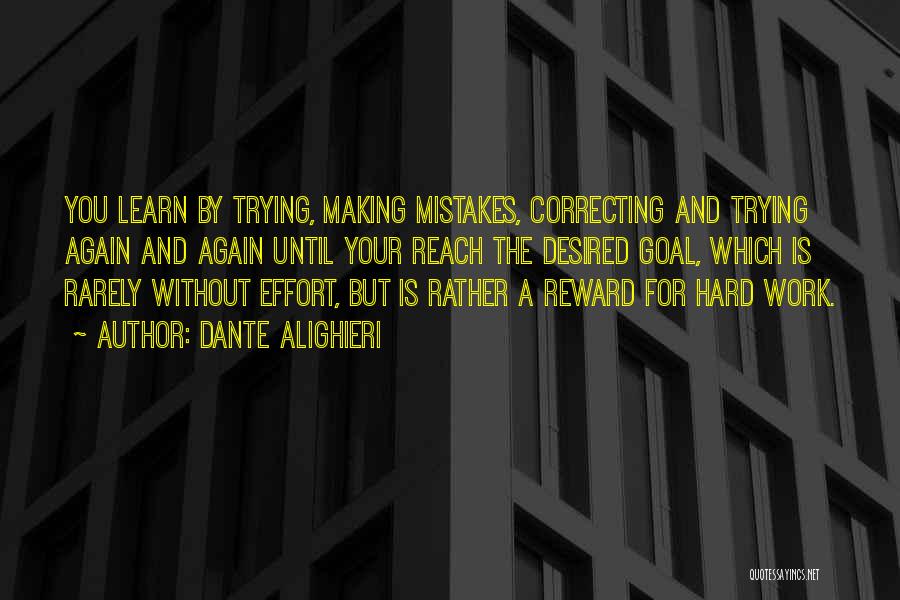 Dante Alighieri Quotes: You Learn By Trying, Making Mistakes, Correcting And Trying Again And Again Until Your Reach The Desired Goal, Which Is