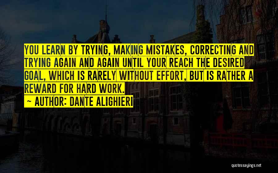 Dante Alighieri Quotes: You Learn By Trying, Making Mistakes, Correcting And Trying Again And Again Until Your Reach The Desired Goal, Which Is