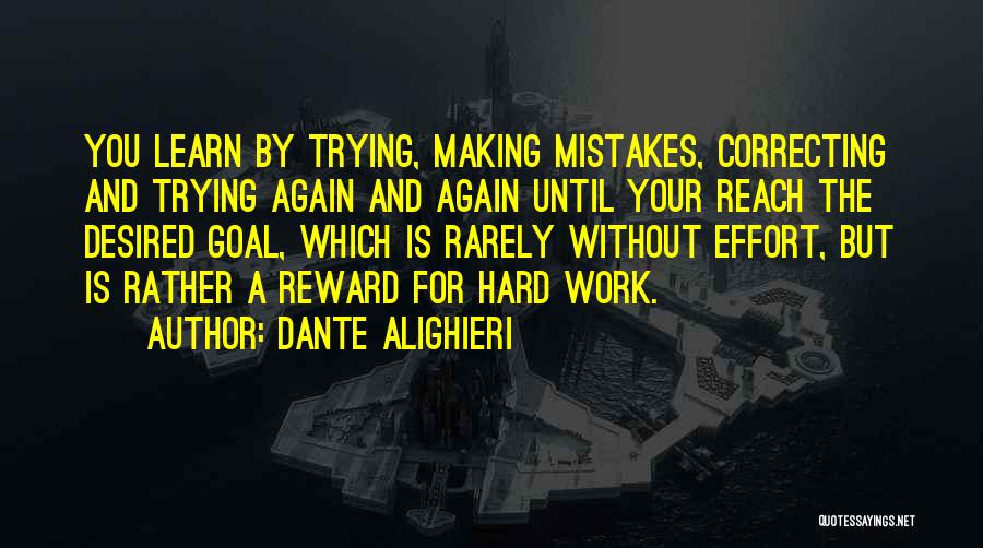 Dante Alighieri Quotes: You Learn By Trying, Making Mistakes, Correcting And Trying Again And Again Until Your Reach The Desired Goal, Which Is