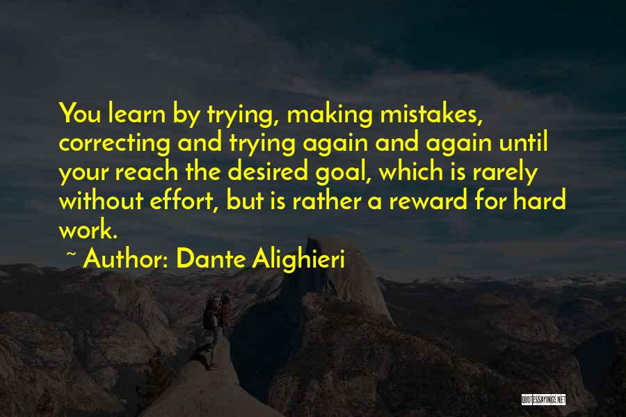 Dante Alighieri Quotes: You Learn By Trying, Making Mistakes, Correcting And Trying Again And Again Until Your Reach The Desired Goal, Which Is