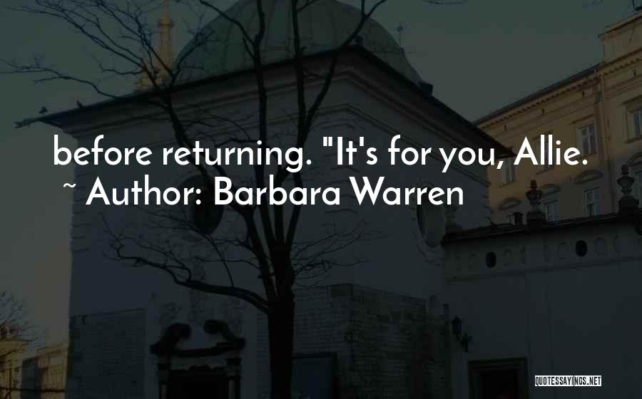 Barbara Warren Quotes: Before Returning. It's For You, Allie.