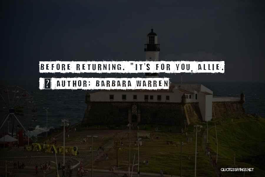 Barbara Warren Quotes: Before Returning. It's For You, Allie.