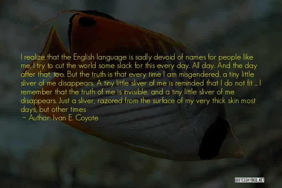 Ivan E. Coyote Quotes: I Realize That The English Language Is Sadly Devoid Of Names For People Like Me. I Try To Cut The
