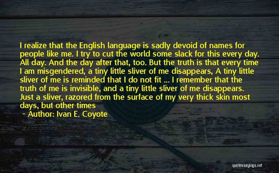 Ivan E. Coyote Quotes: I Realize That The English Language Is Sadly Devoid Of Names For People Like Me. I Try To Cut The