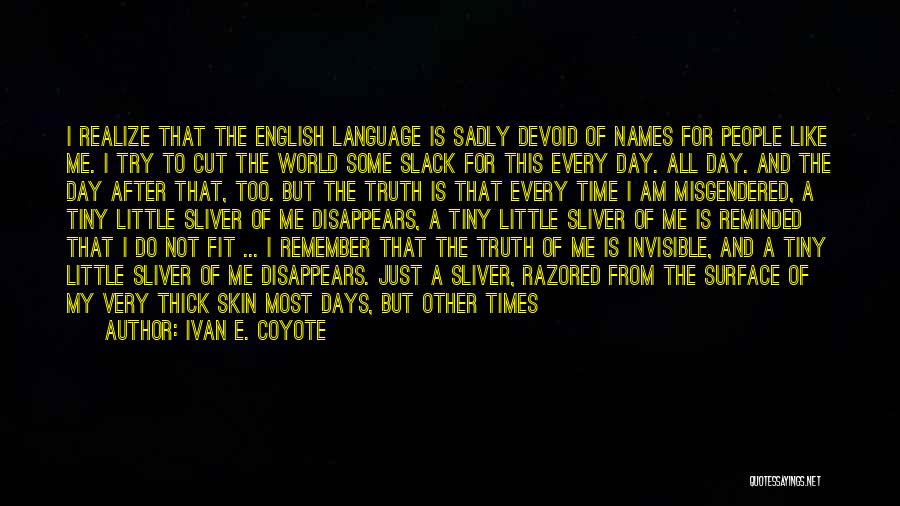 Ivan E. Coyote Quotes: I Realize That The English Language Is Sadly Devoid Of Names For People Like Me. I Try To Cut The