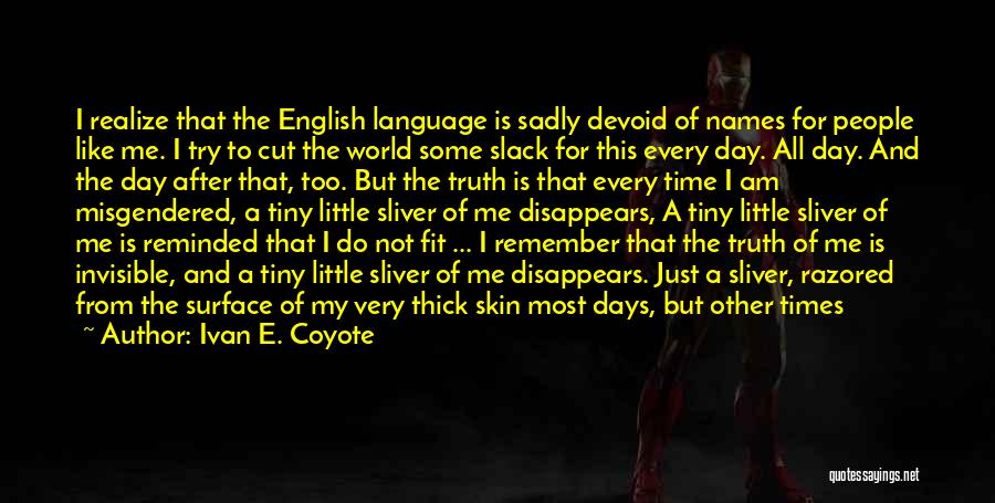 Ivan E. Coyote Quotes: I Realize That The English Language Is Sadly Devoid Of Names For People Like Me. I Try To Cut The