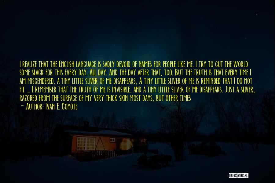 Ivan E. Coyote Quotes: I Realize That The English Language Is Sadly Devoid Of Names For People Like Me. I Try To Cut The