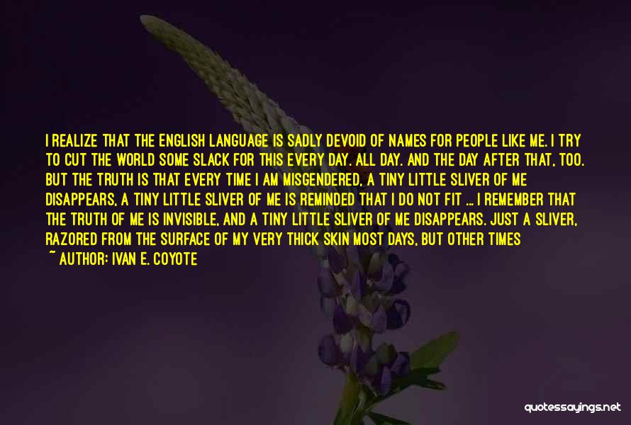 Ivan E. Coyote Quotes: I Realize That The English Language Is Sadly Devoid Of Names For People Like Me. I Try To Cut The