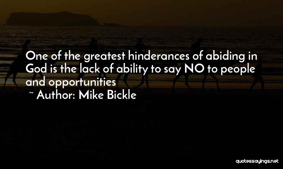 Mike Bickle Quotes: One Of The Greatest Hinderances Of Abiding In God Is The Lack Of Ability To Say No To People And