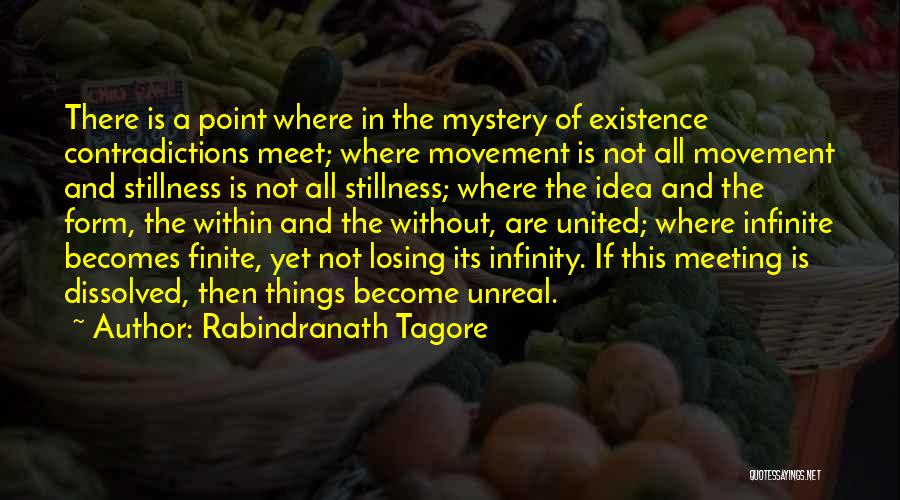 Rabindranath Tagore Quotes: There Is A Point Where In The Mystery Of Existence Contradictions Meet; Where Movement Is Not All Movement And Stillness