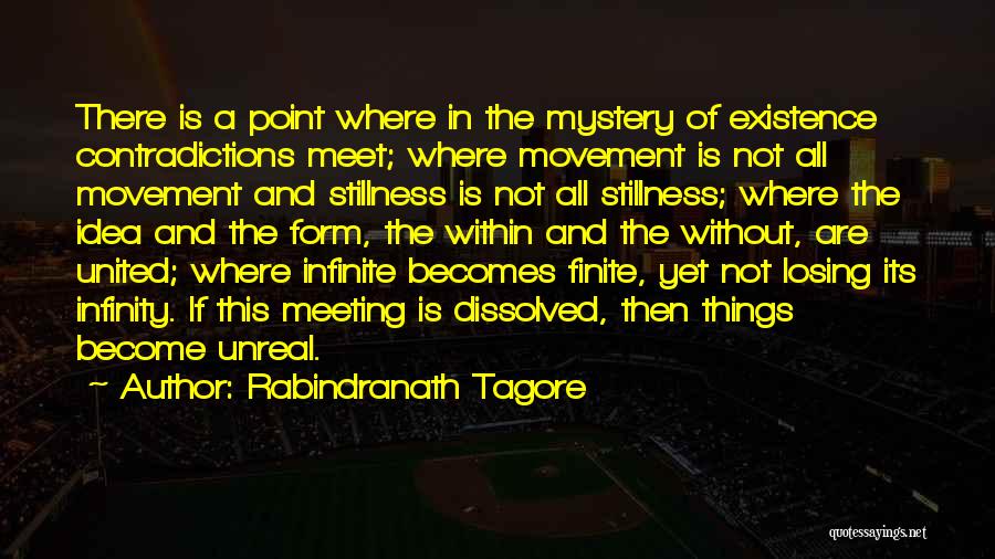 Rabindranath Tagore Quotes: There Is A Point Where In The Mystery Of Existence Contradictions Meet; Where Movement Is Not All Movement And Stillness