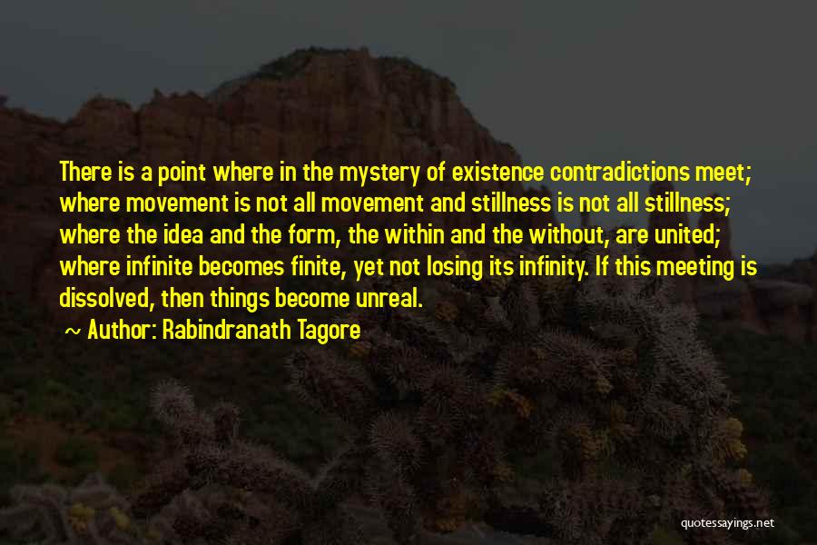 Rabindranath Tagore Quotes: There Is A Point Where In The Mystery Of Existence Contradictions Meet; Where Movement Is Not All Movement And Stillness