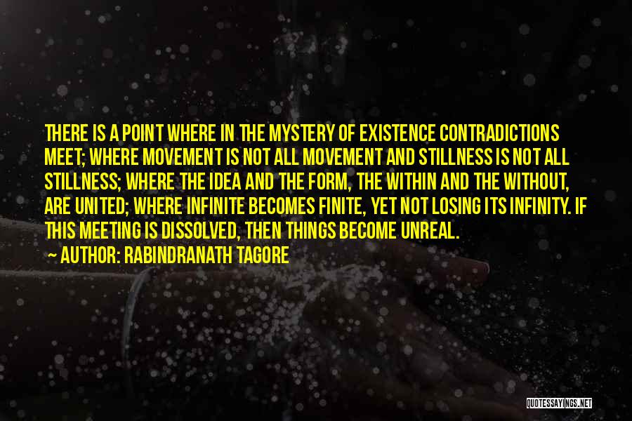 Rabindranath Tagore Quotes: There Is A Point Where In The Mystery Of Existence Contradictions Meet; Where Movement Is Not All Movement And Stillness