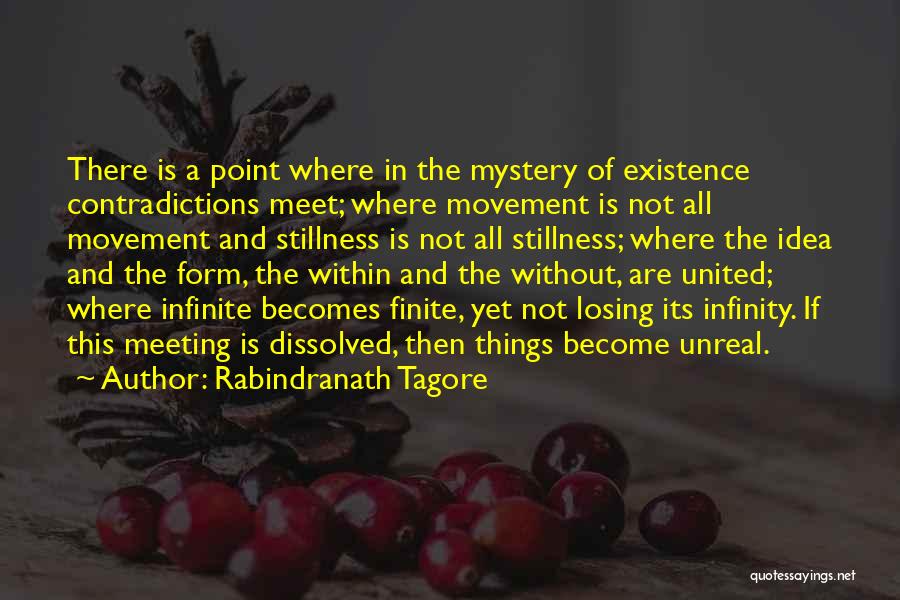 Rabindranath Tagore Quotes: There Is A Point Where In The Mystery Of Existence Contradictions Meet; Where Movement Is Not All Movement And Stillness