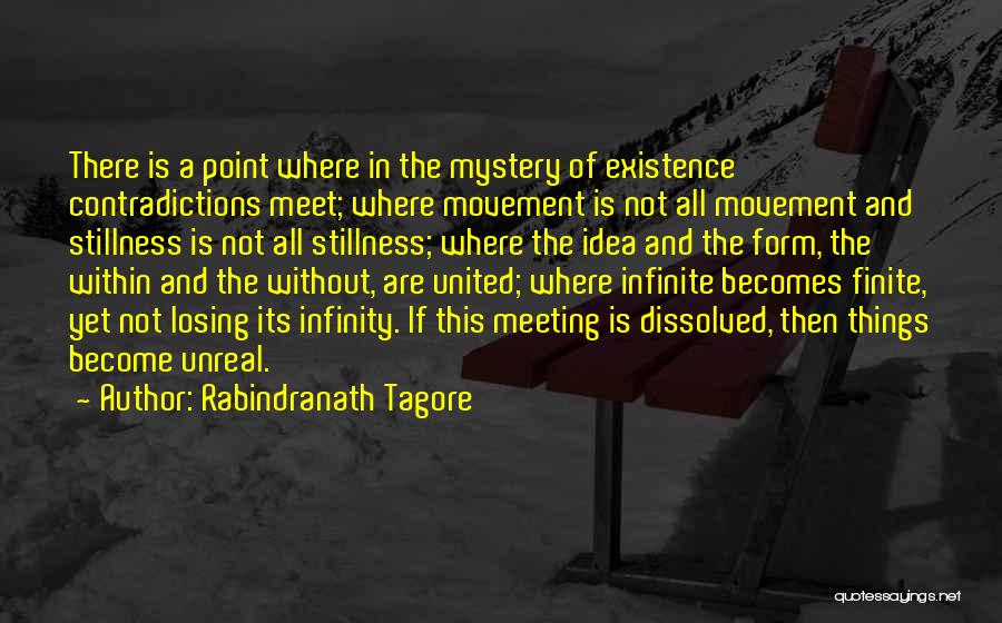 Rabindranath Tagore Quotes: There Is A Point Where In The Mystery Of Existence Contradictions Meet; Where Movement Is Not All Movement And Stillness