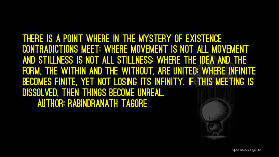 Rabindranath Tagore Quotes: There Is A Point Where In The Mystery Of Existence Contradictions Meet; Where Movement Is Not All Movement And Stillness