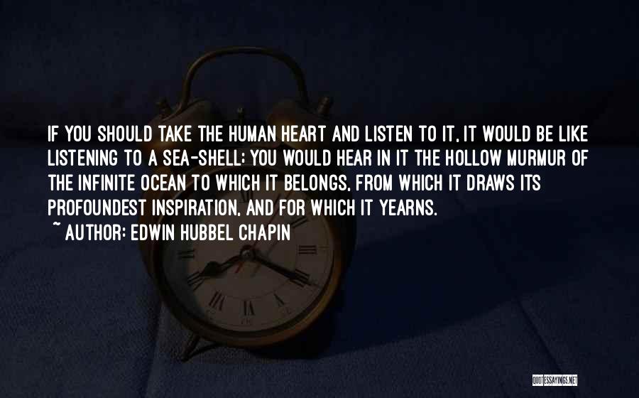 Edwin Hubbel Chapin Quotes: If You Should Take The Human Heart And Listen To It, It Would Be Like Listening To A Sea-shell; You