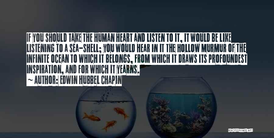 Edwin Hubbel Chapin Quotes: If You Should Take The Human Heart And Listen To It, It Would Be Like Listening To A Sea-shell; You