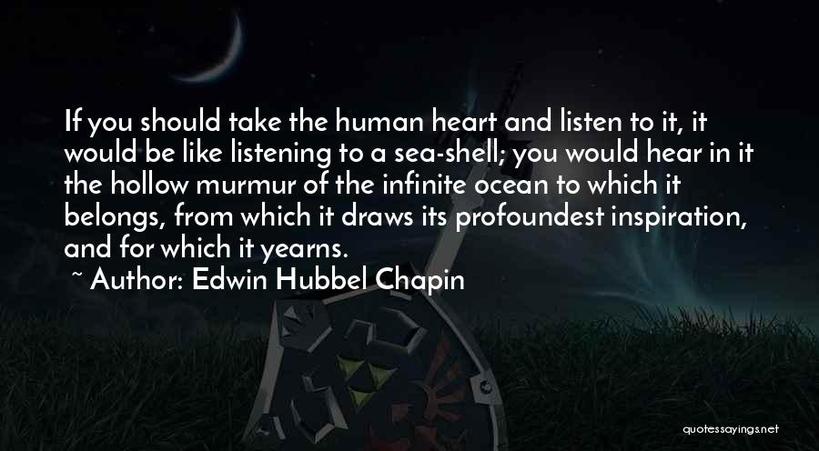 Edwin Hubbel Chapin Quotes: If You Should Take The Human Heart And Listen To It, It Would Be Like Listening To A Sea-shell; You