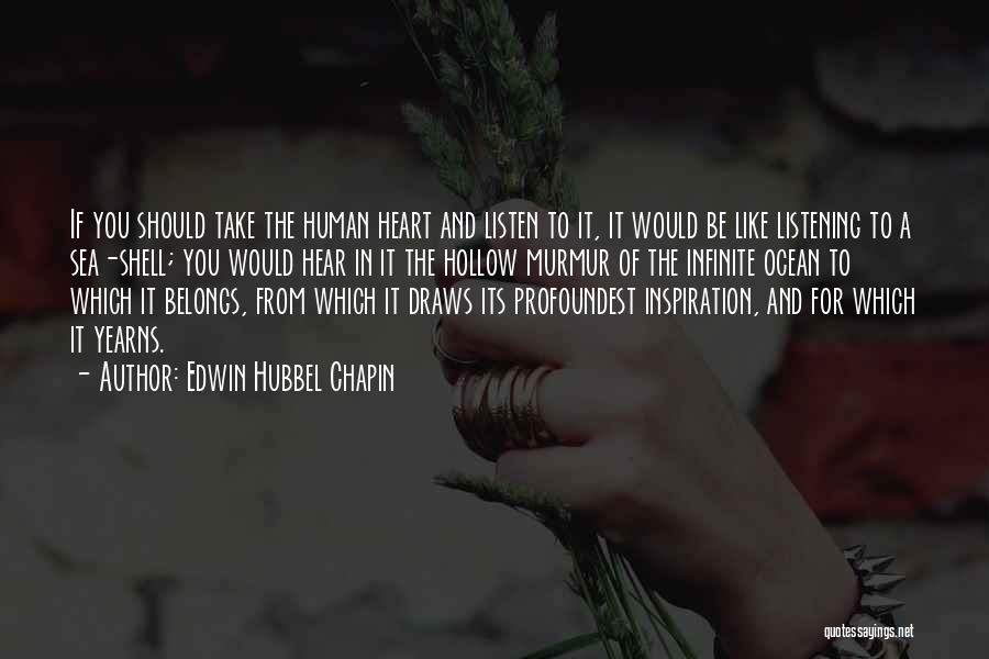 Edwin Hubbel Chapin Quotes: If You Should Take The Human Heart And Listen To It, It Would Be Like Listening To A Sea-shell; You