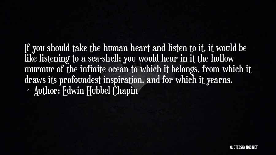 Edwin Hubbel Chapin Quotes: If You Should Take The Human Heart And Listen To It, It Would Be Like Listening To A Sea-shell; You