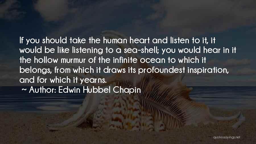 Edwin Hubbel Chapin Quotes: If You Should Take The Human Heart And Listen To It, It Would Be Like Listening To A Sea-shell; You