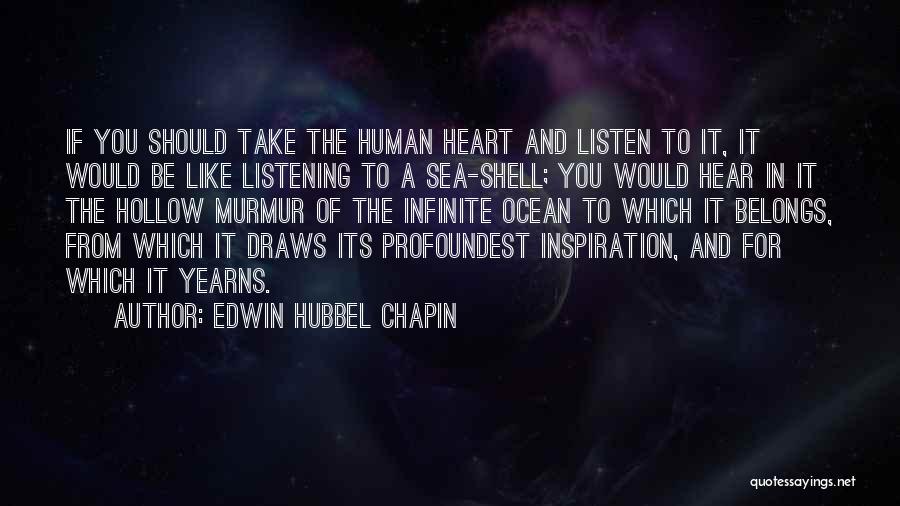 Edwin Hubbel Chapin Quotes: If You Should Take The Human Heart And Listen To It, It Would Be Like Listening To A Sea-shell; You