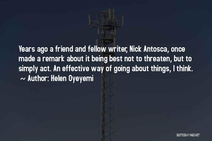 Helen Oyeyemi Quotes: Years Ago A Friend And Fellow Writer, Nick Antosca, Once Made A Remark About It Being Best Not To Threaten,