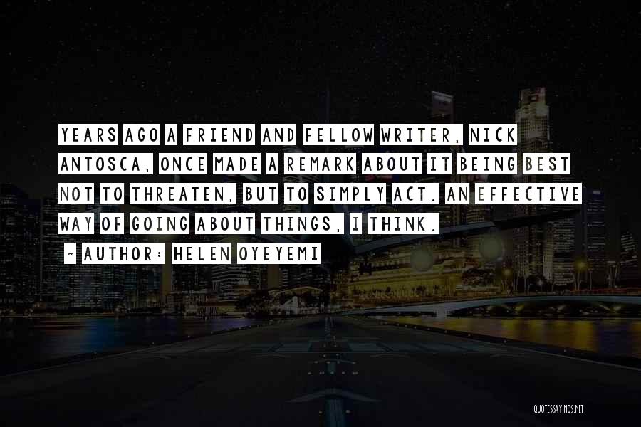 Helen Oyeyemi Quotes: Years Ago A Friend And Fellow Writer, Nick Antosca, Once Made A Remark About It Being Best Not To Threaten,