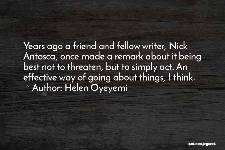 Helen Oyeyemi Quotes: Years Ago A Friend And Fellow Writer, Nick Antosca, Once Made A Remark About It Being Best Not To Threaten,