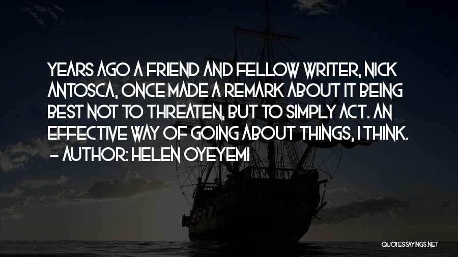 Helen Oyeyemi Quotes: Years Ago A Friend And Fellow Writer, Nick Antosca, Once Made A Remark About It Being Best Not To Threaten,