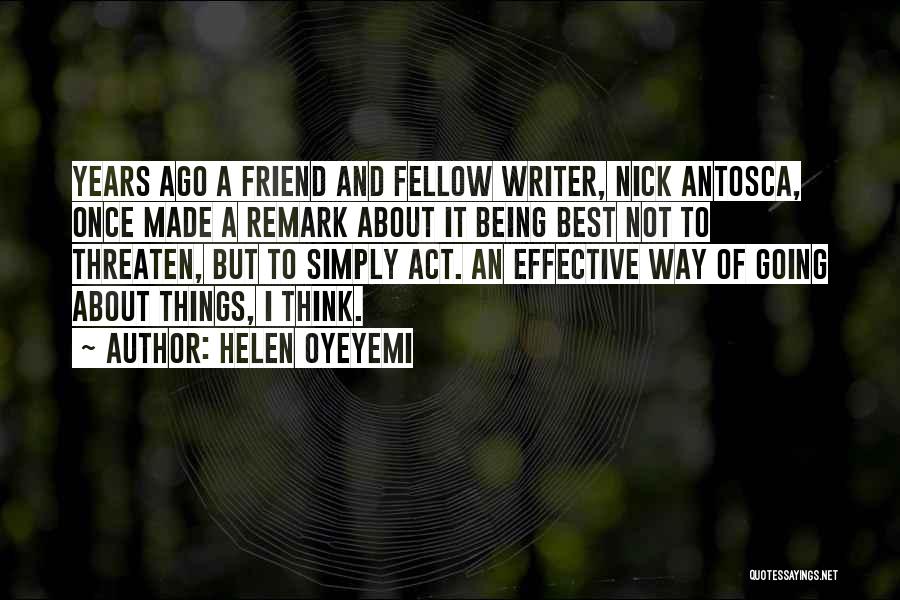 Helen Oyeyemi Quotes: Years Ago A Friend And Fellow Writer, Nick Antosca, Once Made A Remark About It Being Best Not To Threaten,