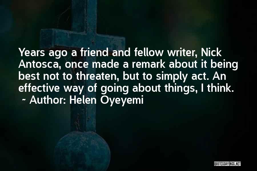 Helen Oyeyemi Quotes: Years Ago A Friend And Fellow Writer, Nick Antosca, Once Made A Remark About It Being Best Not To Threaten,