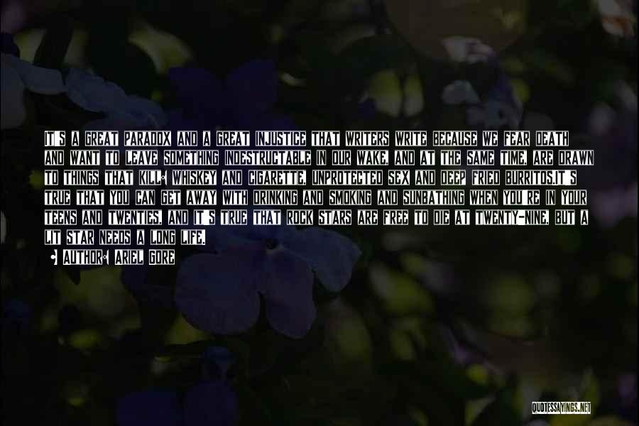Ariel Gore Quotes: It's A Great Paradox And A Great Injustice That Writers Write Because We Fear Death And Want To Leave Something