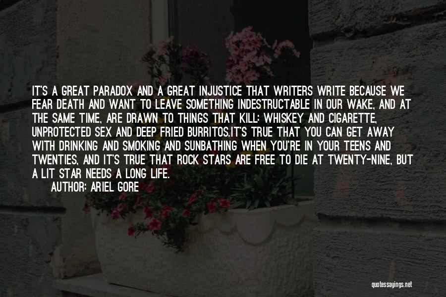 Ariel Gore Quotes: It's A Great Paradox And A Great Injustice That Writers Write Because We Fear Death And Want To Leave Something