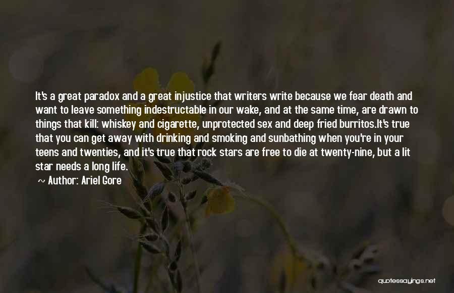 Ariel Gore Quotes: It's A Great Paradox And A Great Injustice That Writers Write Because We Fear Death And Want To Leave Something