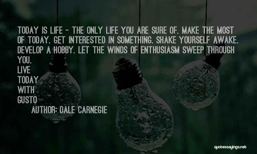 Dale Carnegie Quotes: Today Is Life - The Only Life You Are Sure Of. Make The Most Of Today. Get Interested In Something.