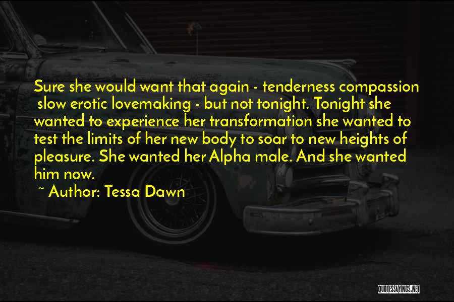 Tessa Dawn Quotes: Sure She Would Want That Again - Tenderness Compassion Slow Erotic Lovemaking - But Not Tonight. Tonight She Wanted To