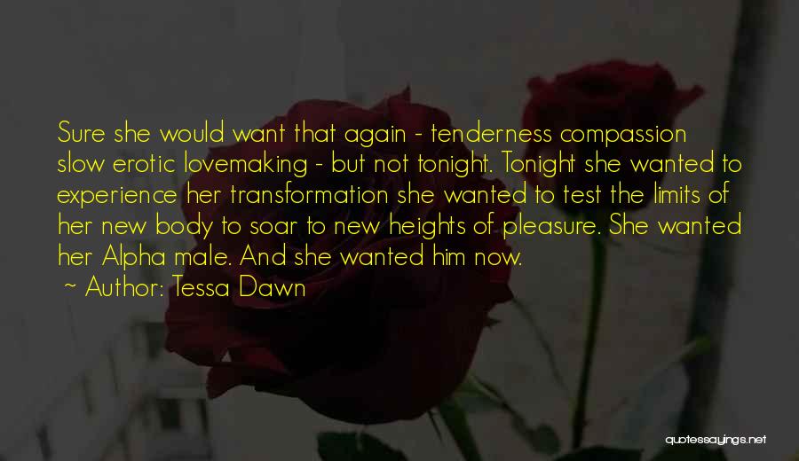 Tessa Dawn Quotes: Sure She Would Want That Again - Tenderness Compassion Slow Erotic Lovemaking - But Not Tonight. Tonight She Wanted To
