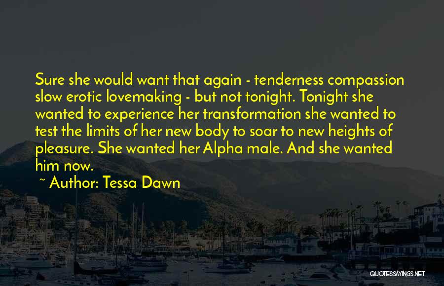 Tessa Dawn Quotes: Sure She Would Want That Again - Tenderness Compassion Slow Erotic Lovemaking - But Not Tonight. Tonight She Wanted To
