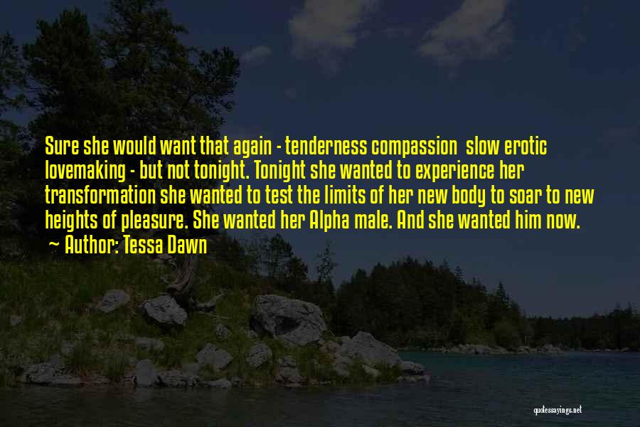 Tessa Dawn Quotes: Sure She Would Want That Again - Tenderness Compassion Slow Erotic Lovemaking - But Not Tonight. Tonight She Wanted To