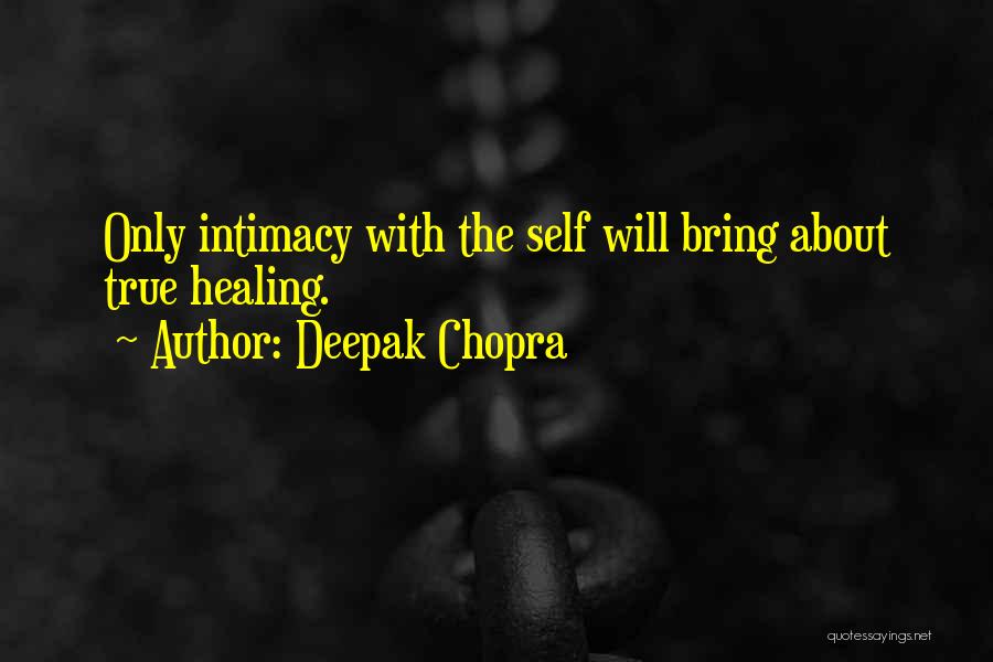 Deepak Chopra Quotes: Only Intimacy With The Self Will Bring About True Healing.
