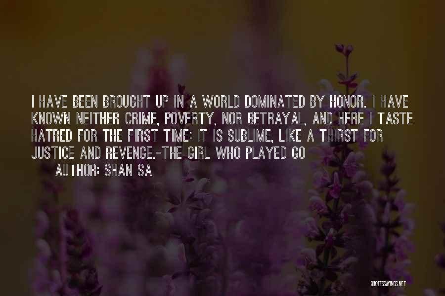 Shan Sa Quotes: I Have Been Brought Up In A World Dominated By Honor. I Have Known Neither Crime, Poverty, Nor Betrayal, And