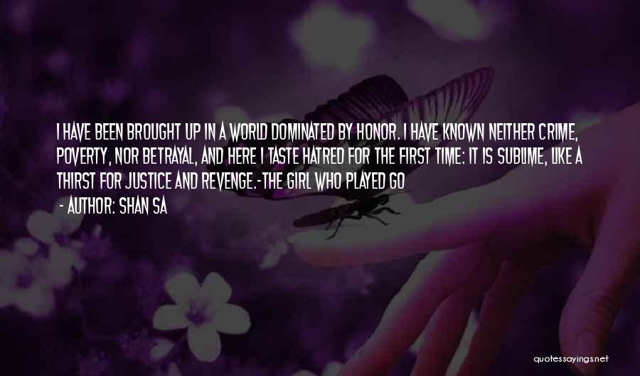 Shan Sa Quotes: I Have Been Brought Up In A World Dominated By Honor. I Have Known Neither Crime, Poverty, Nor Betrayal, And