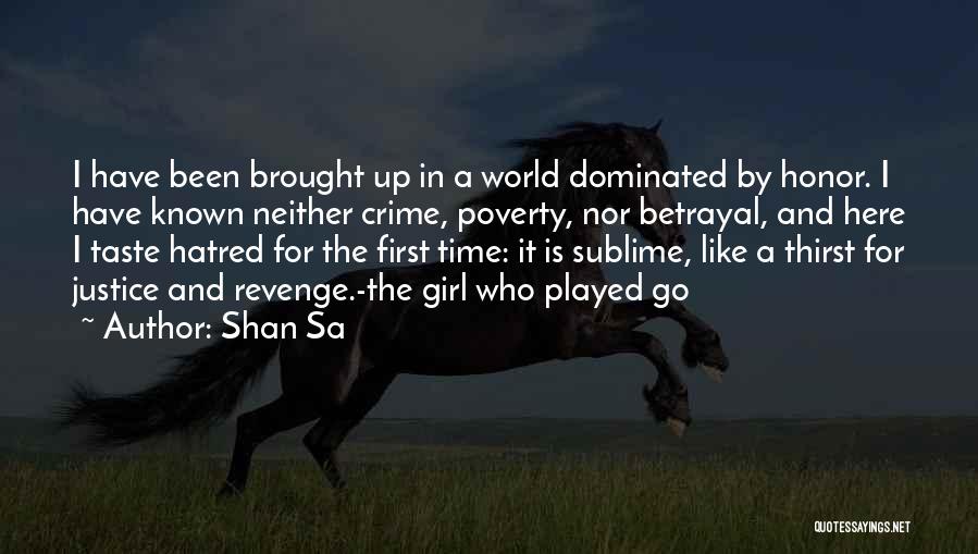 Shan Sa Quotes: I Have Been Brought Up In A World Dominated By Honor. I Have Known Neither Crime, Poverty, Nor Betrayal, And