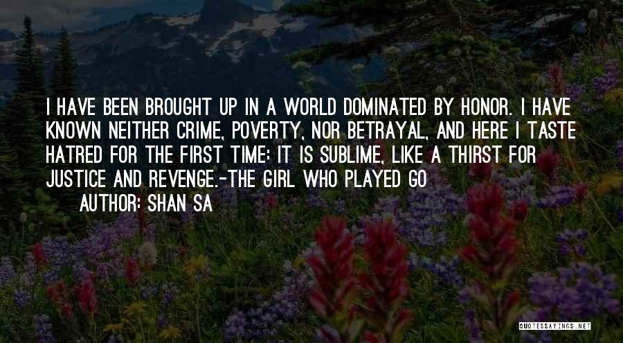 Shan Sa Quotes: I Have Been Brought Up In A World Dominated By Honor. I Have Known Neither Crime, Poverty, Nor Betrayal, And