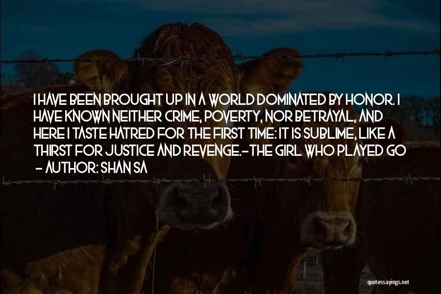 Shan Sa Quotes: I Have Been Brought Up In A World Dominated By Honor. I Have Known Neither Crime, Poverty, Nor Betrayal, And