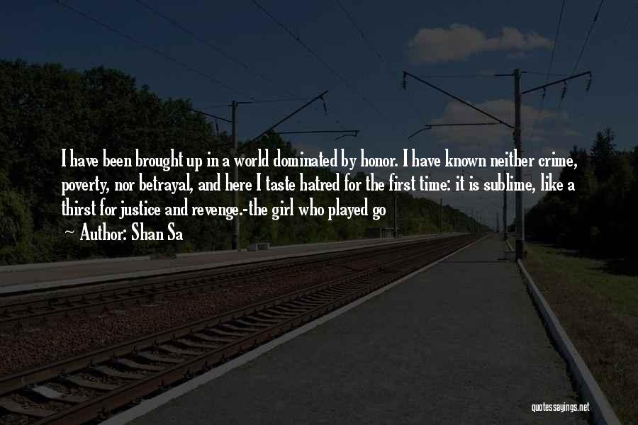 Shan Sa Quotes: I Have Been Brought Up In A World Dominated By Honor. I Have Known Neither Crime, Poverty, Nor Betrayal, And